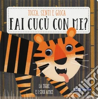 La tigre e i suoi amici. Fai cucù con me? libro