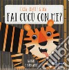 La tigre e i suoi amici. Fai cucù con me? libro