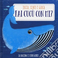 La balena e i suoi amici. Fai cucù con me? Ediz. a colori libro