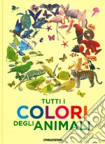 Tutti i colori degli animali. Ediz. a colori libro