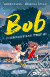 Bob. La straordinaria avventura di due (improbabili) amici libro di Mass Wendy Stead Rebecca