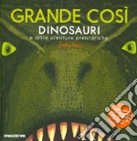 Grande così. Dinosauri e altre creature preistoriche. Ediz. a colori