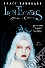 Regina di cenere. Iron Flowers libro