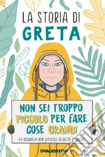 La storia di Greta. Non sei troppo piccolo per fare cose grandi. La biografia non ufficiale di Greta Thunberg libro usato