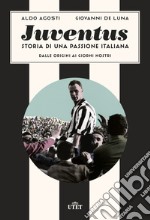 Juventus. Storia di una passione italiana. Dalle origini ai giorni nostri libro