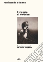 Il viaggio di Veronica. Una storia personale del ritratto fotografico libro