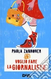 Voglio fare la giornalista libro di Zannoner Paola