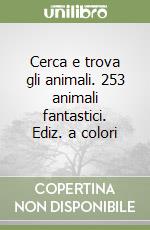 Cerca e trova gli animali. 253 animali fantastici. Ediz. a colori libro