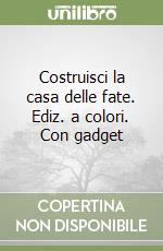 Costruisci la casa delle fate. Ediz. a colori. Con gadget