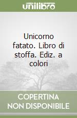 Unicorno fatato. Libro di stoffa. Ediz. a colori libro