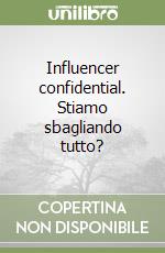 Influencer confidential. Stiamo sbagliando tutto? libro