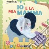 Io e la mia mamma. Ediz. a colori libro