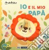 Io e il mio papà. Ediz. a colori libro