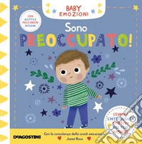 Sono preoccupato! Baby emozioni. Ediz. a colori libro