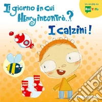 Il giorno in cui Henry incontrò...? I calzini! Ediz. a colori libro