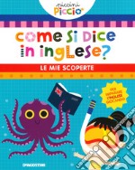 Come si dice in inglese? Le mie scoperte. Piccini picciò. Ediz. a colori libro