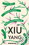 Xiu yang. Coltiva te stesso come fossi un germoglio libro