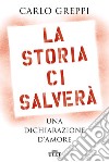 La storia ci salverà. Una dichiarazione d'amore libro