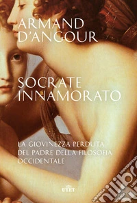 Socrate innamorato. La giovinezza perduta del padre della filosofia occidentale