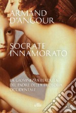 Socrate innamorato. La giovinezza perduta del padre della filosofia occidentale libro