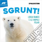 Sgrunt! L'orso bianco e gli animali polari. Ediz. illustrata libro