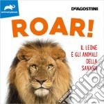 Roar! Il leone e gli animali della savana. Ediz. illustrata libro