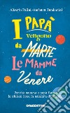 I papà vengono da Marte, le mamme da Venere. Perché mamma e papà fanno le stesse cose in maniera differente libro