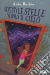 Sotto le stelle sopra il cielo libro di Bushby Aisha