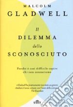 Il dilemma dello sconosciuto. Perché è così difficile capire chi non conosciamo libro