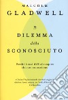 Il dilemma dello sconosciuto. Perché è così difficile capire chi non conosciamo libro di Gladwell Malcolm