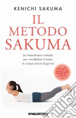 Il metodo Sakuma. Lo straordinario metodo per rimodellare il corpo in cinque minuti al giorno libro