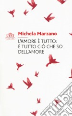 L'amore è tutto: è tutto ciò che so dell'amore