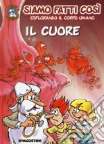 Il cuore. Siamo fatti così. Esplorando il corpo umano libro