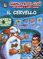 Il cervello. Siamo fatti così. Esplorando il corpo umano libro