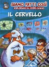 Il cervello. Siamo fatti così. Esplorando il corpo umano libro