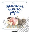 Stammi vicino, papà. Ediz. a colori libro