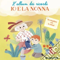 Io e la nonna. L'album dei ricordi. Ediz. a colori libro