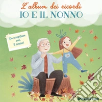 Io e il nonno. L'album dei ricordi. Ediz. a colori libro