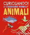 Curiosando! Lo straordinario mondo degli animali libro