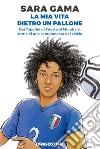 La mia vita dietro un pallone. Dai Topolini di Trieste al Mondiale, storia di una campionessa del calcio libro