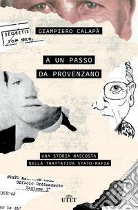 A un passo da Provenzano. Una storia nascosta nella trattativa Stato-mafia libro