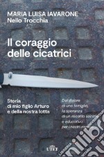 Il coraggio delle cicatrici. Storia di mio figlio Arturo e della nostra lotta libro