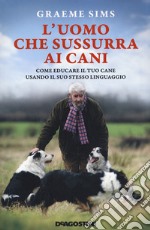 L'uomo che sussurra ai cani. Come educare il tuo cane usando il suo stesso linguaggio. Nuova ediz. libro