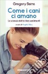 Come i cani ci amano. La scienza dietro i loro sentimenti libro