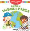 Imparo a salvare il pianeta. Solleva le alette e scopri l'ecologia. Ediz. a colori libro