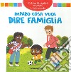 Imparo cosa vuol dire famiglia. Solleva le alette e scopri il tuo mondo. Ediz. a colori libro