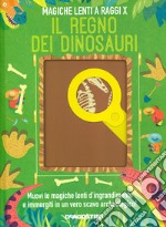 Il regno dei dinosauri. Magiche lenti a raggi X. Ediz. a colori libro