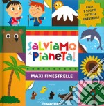 Salviamo il pianeta. Maxi finestrelle. Ediz. a colori libro