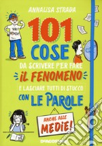 101 cose da scrivere per fare il fenomeno e lasciare tutti di stucco con le parole anche alle medie! libro