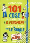 101 cose da scrivere per fare il fenomeno e lasciare tutti di stucco con le parole anche alle medie! libro